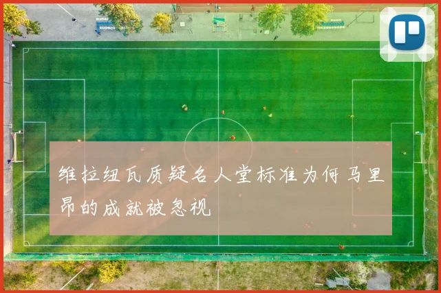 维拉纽瓦质疑名人堂标准为何马里昂的成就被忽视