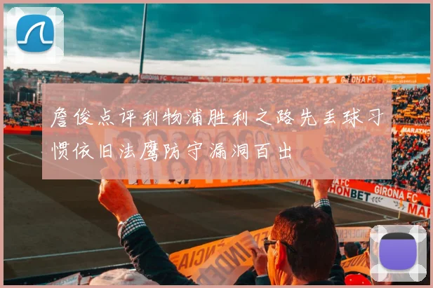 詹俊点评利物浦胜利之路先丢球习惯依旧法鹰防守漏洞百出