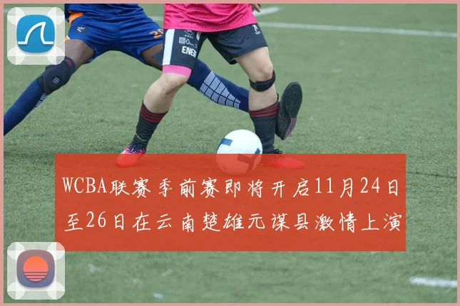 WCBA联赛季前赛即将开启11月24日至26日在云南楚雄元谋县激情上演
